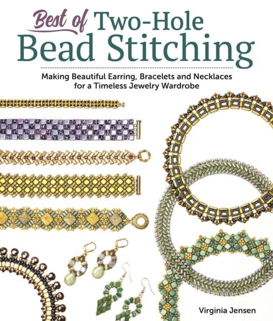 Best of Two-Hole Bead Stitching - Making Beautiful Earrings, Bracelets and Necklaces for a Timeless Jewelry Wardrobe