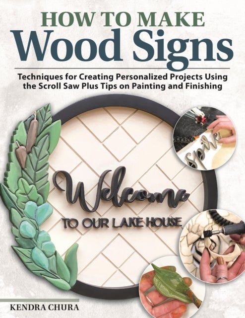 How to Make Wood Signs - Techniques for Creating Personalized Projects Using the Scroll Saw Plus Tips on Painting and Finishing