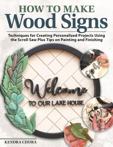 How to Make Wood Signs - Techniques for Creating Personalized Projects Using the Scroll Saw Plus Tips on Painting and Finishing