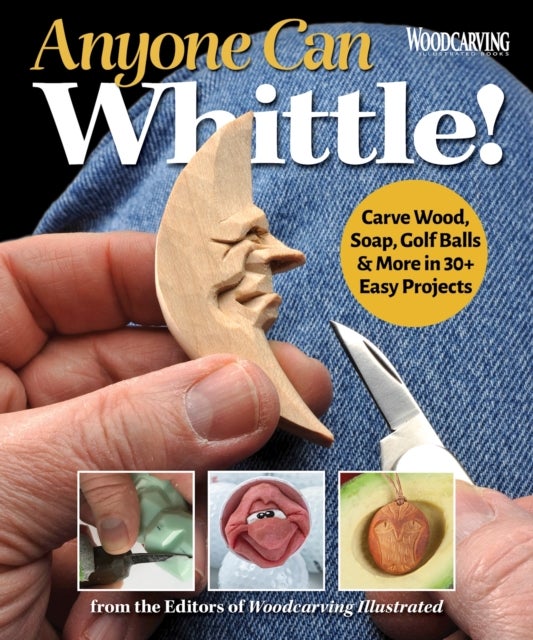 Anyone Can Whittle! - Carve Wood, Soap, Golf Balls & More in 30+ Easy Projects
