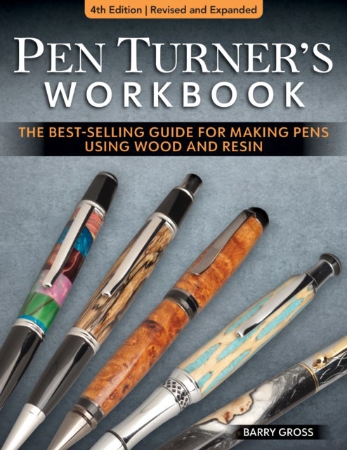 Pen Turner's Workbook, 4th Edition Revised and Expanded - Making Pens from Simple to Stunning Using Wood and Resin