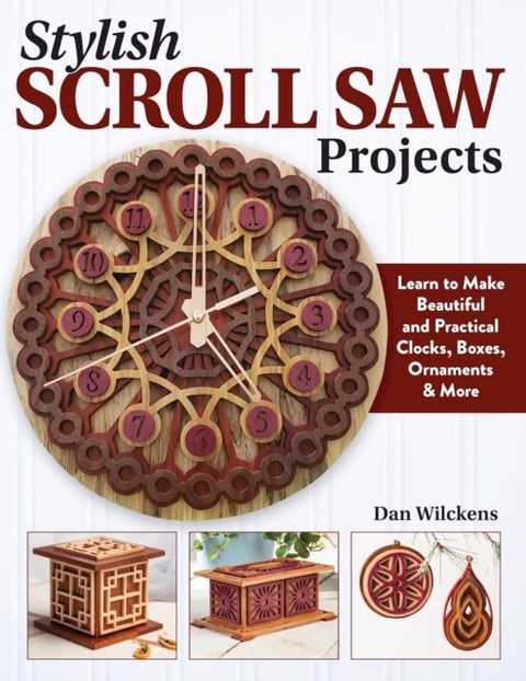 Stylish Scroll Saw Projects - Learn to Make Beautiful and Practical Clocks, Boxes, Ornaments & More