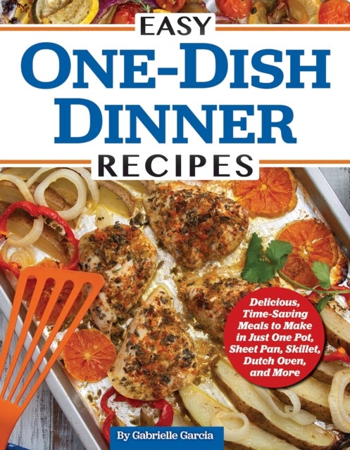 Easy One-Dish Dinner Recipes - Delicious, Time-Saving Meals to Make in Just One Pot, Sheet Pan, Skillet, Dutch Oven, and More