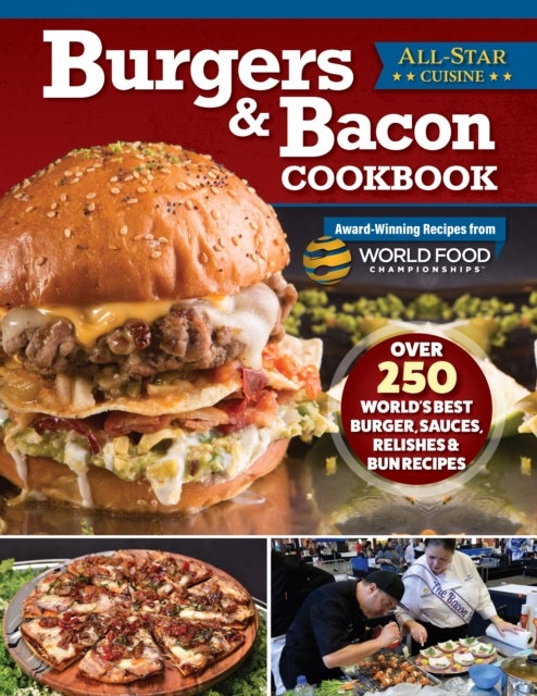 Burgers & Bacon Cookbook - Over 250 World's Best Burgers, Sauces, Relishes & Bun Recipes