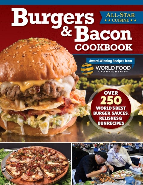 Burgers & Bacon Cookbook - Over 250 World's Best Burgers, Sauces, Relishes & Bun Recipes