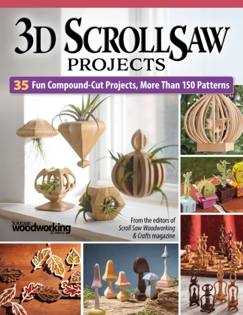 3D Scroll Saw Projects - 35 Fun Compound-Cut Projects, More than 150 Patterns