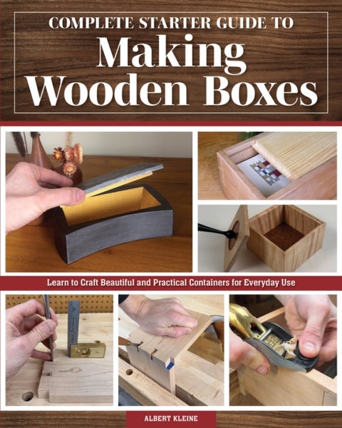 Complete Starter Guide to Making Wooden Boxes - Learn to Craft Beautiful and Practical Containers for Everyday Use