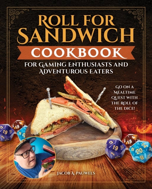 Roll for Sandwich® Cookbook for Gaming Enthusiasts and Adventurous Eaters - Go on a Mealtime Quest with the Roll of the Dice!