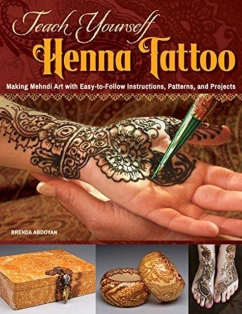 Teach Yourself Henna Tattoo - Making Mehndi Art with Easy-to-Follow Instructions, Patterns, and Projects