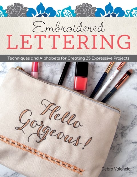 Embroidered Lettering - Techniques and Alphabets for Creating 25 Expressive Projects