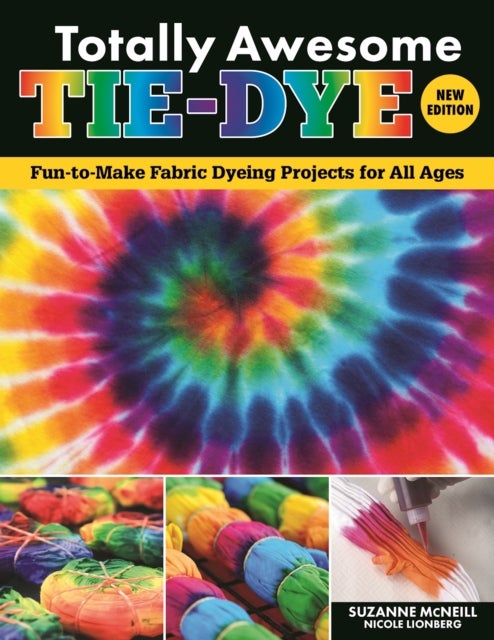Totally Awesome Tie-Dye, New Edition - Fun-to-Make Fabric Dyeing Projects for All Ages