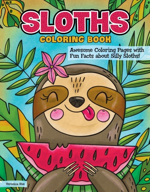 Sloths Coloring Book - Awesome Coloring Pages with Fun Facts about Silly Sloths!