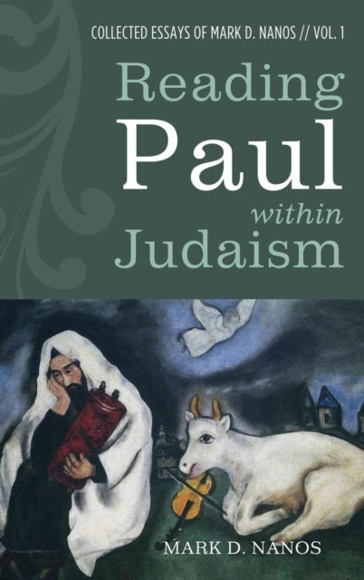 Reading Paul Within Judaism - Collected Essays of Mark D. Nanos, Vol. 1
