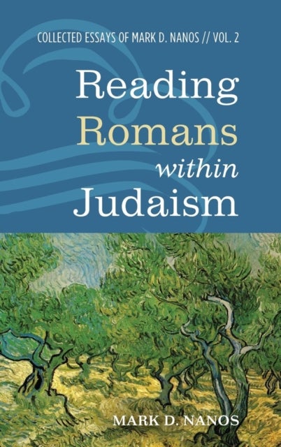 Reading Romans Within Judaism - Collected Essays of Mark D. Nanos, Vol. 2