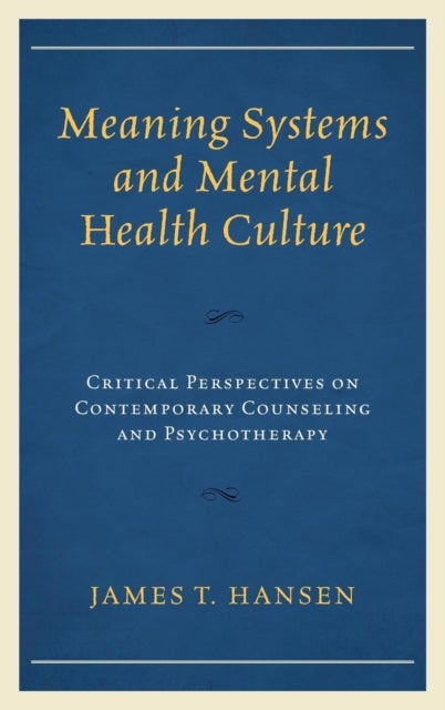Meaning Systems and Mental Health Culture - Critical Perspectives on Contemporary Counseling and Psychotherapy