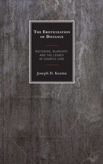 The Eroticization of Distance - Nietzsche, Blanchot, and the Legacy of Courtly Love