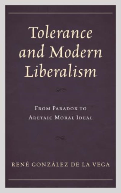 Tolerance and Modern Liberalism - From Paradox to Aretaic Moral Ideal