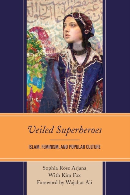 Veiled Superheroes - Islam, Feminism, and Popular Culture