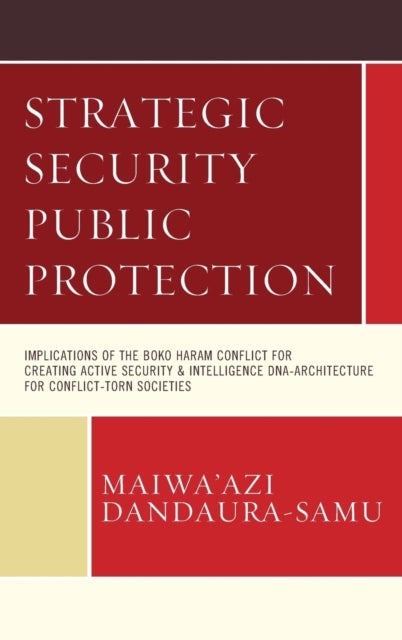 Strategic Security Public Protection - Implications of the Boko Haram Conflict for Creating Active Security & Intelligence DNA-Architecture for Conflict-Torn Societies