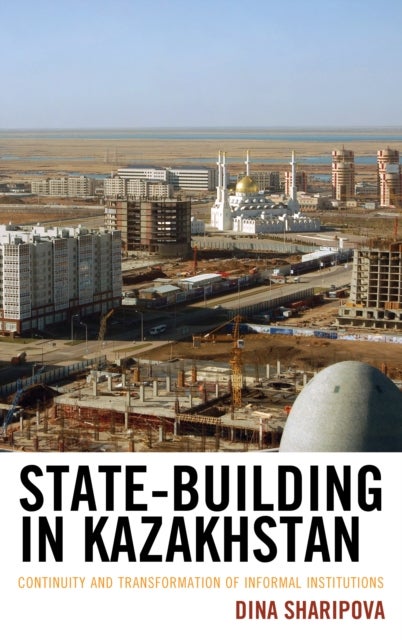 State-Building in Kazakhstan - Continuity and Transformation of Informal Institutions
