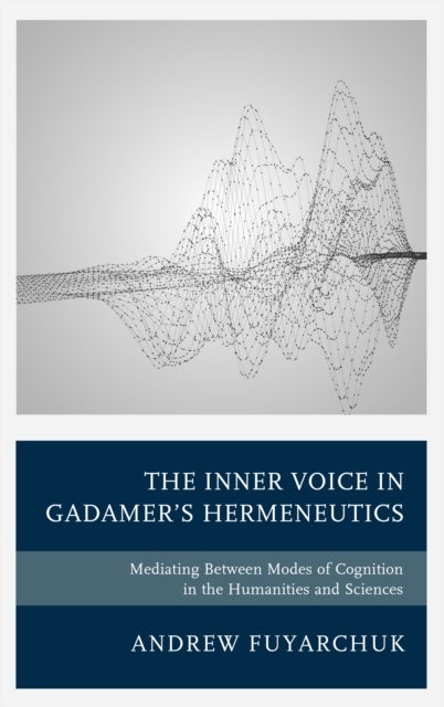 The Inner Voice in Gadamer's Hermeneutics - Mediating Between Modes of Cognition in the Humanities and Sciences