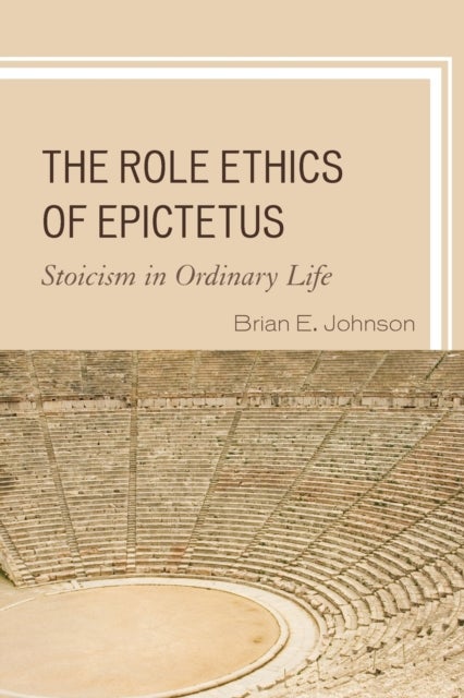 The Role Ethics of Epictetus - Stoicism in Ordinary Life