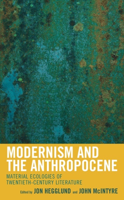 Modernism and the Anthropocene - Material Ecologies of Twentieth-Century Literature