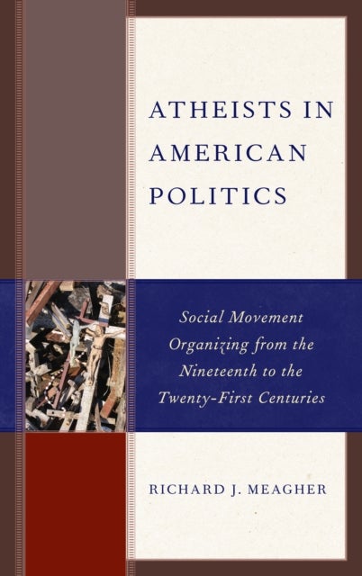 Atheists in American Politics - Social Movement Organizing from the Nineteenth to the Twenty-First Centuries