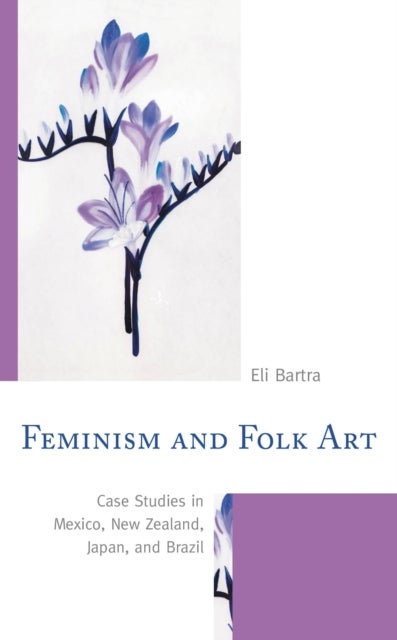 Feminism and Folk Art - Case Studies in Mexico, New Zealand, Japan, and Brazil