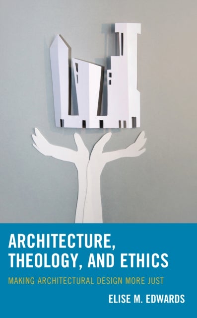 Architecture, Theology, and Ethics - Making Architectural Design More Just