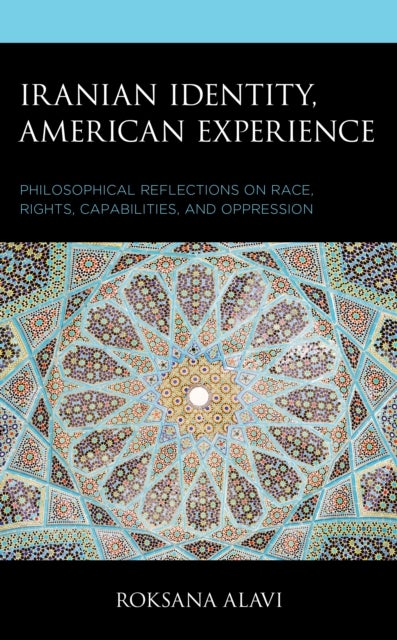 Iranian Identity, American Experience - Philosophical Reflections on Race, Rights, Capabilities, and Oppression