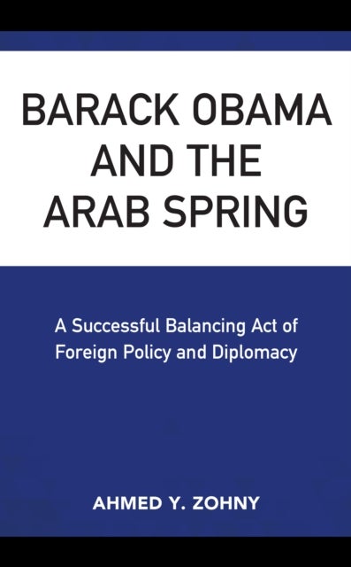 Barack Obama and the Arab Spring - A Successful Balancing Act of Foreign Policy and Diplomacy