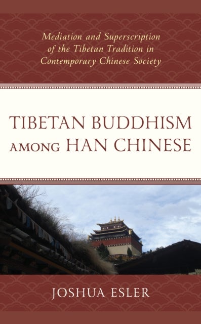 Tibetan Buddhism among Han Chinese - Mediation and Superscription of the Tibetan Tradition in Contemporary Chinese Society