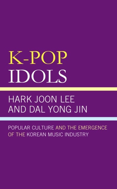 K-Pop Idols - Popular Culture and the Emergence of the Korean Music Industry
