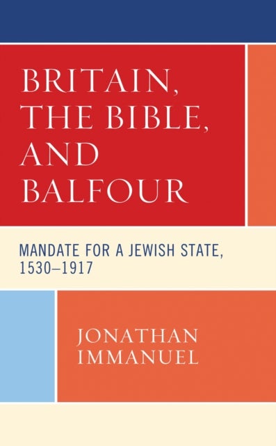 Britain, the Bible, and Balfour - Mandate for a Jewish State, 1530–1917