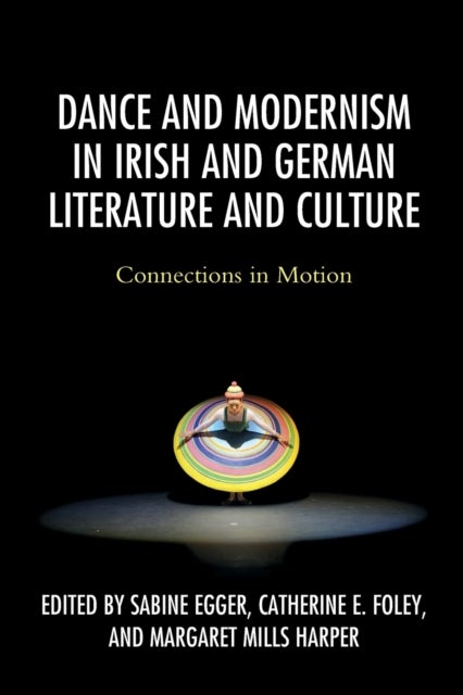 Dance and Modernism in Irish and German Literature and Culture - Connections in Motion