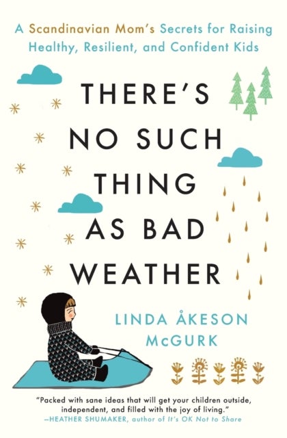 There's No Such Thing as Bad Weather - A Scandinavian Mom's Secrets for Raising Healthy, Resilient, and Confident Kids (from Friluftsliv to Hygge)