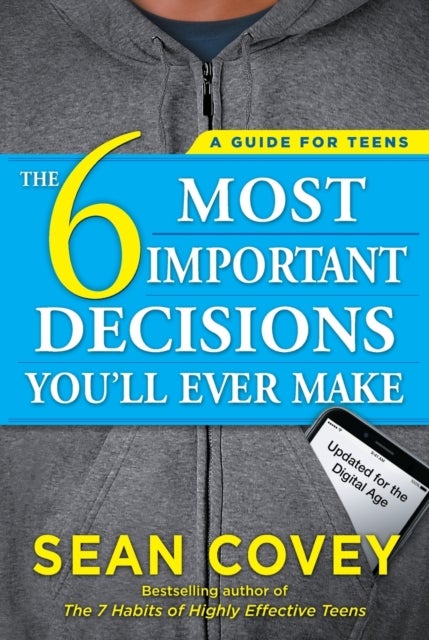 The 6 Most Important Decisions You'll Ever Make - A Guide for Teens: Updated for the Digital Age
