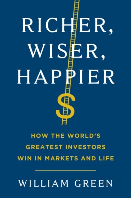 Richer, Wiser, Happier - How the World's Greatest Investors Win in Markets and Life