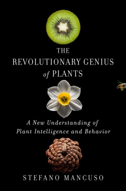 The Revolutionary Genius of Plants - A New Understanding of Plant Intelligence and Behavior