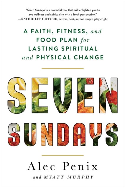 Seven Sundays - A Faith, Fitness, and Food Plan for Lasting Spiritual and Physical Change