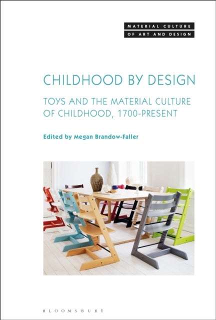 Childhood by Design - Toys and the Material Culture of Childhood, 1700-Present