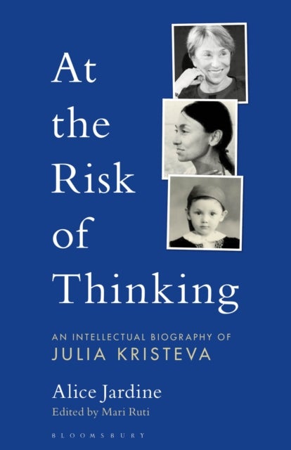 At the Risk of Thinking - An Intellectual Biography of Julia Kristeva