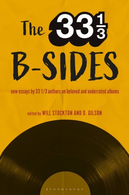 The 33 1/3 B-sides - New Essays by 33 1/3 Authors on Beloved and Underrated Albums