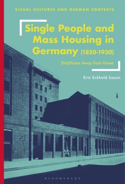 Single People and Mass Housing in Germany, 1850¿1930 - (No)Home Away from Home