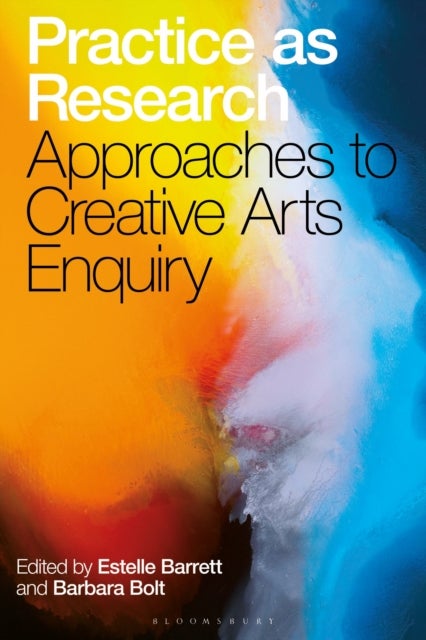 Practice as Research - Approaches to Creative Arts Enquiry