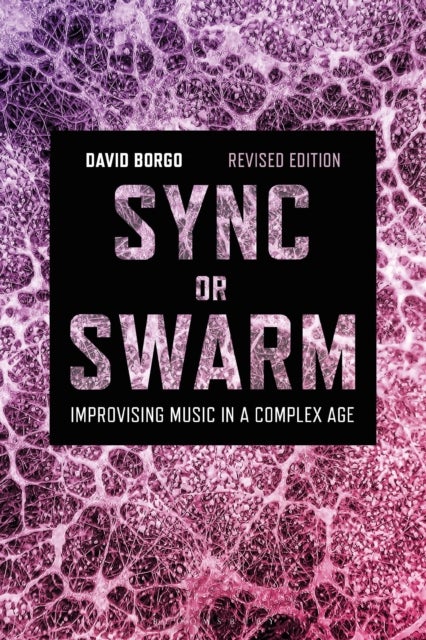 Sync or Swarm, Revised Edition - Improvising Music in a Complex Age