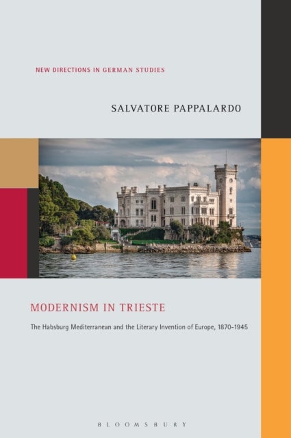 Modernism in Trieste - The Habsburg Mediterranean and the Literary Invention of Europe, 1870-1945