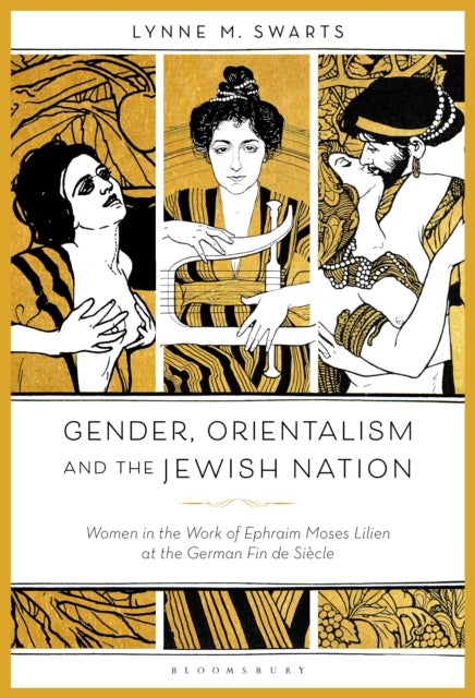 Gender, Orientalism and the Jewish Nation - Women in the Work of Ephraim Moses Lilien at the German Fin de Siecle