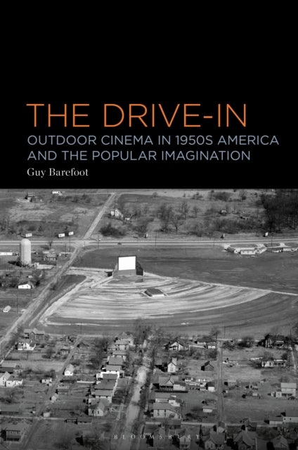 The Drive-In - Outdoor Cinema in 1950s America and the Popular Imagination